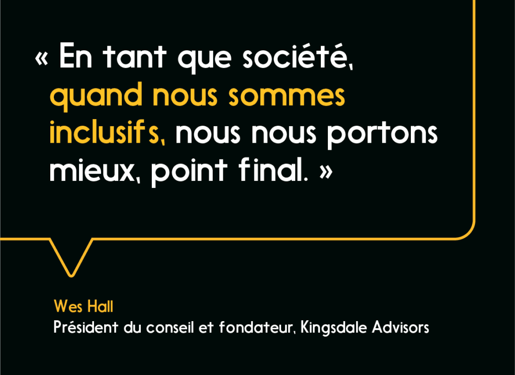 Pullquote: En tant que société, quand nous sommes inclusifs, nous nous portons mieux, point final. — Wes Hall