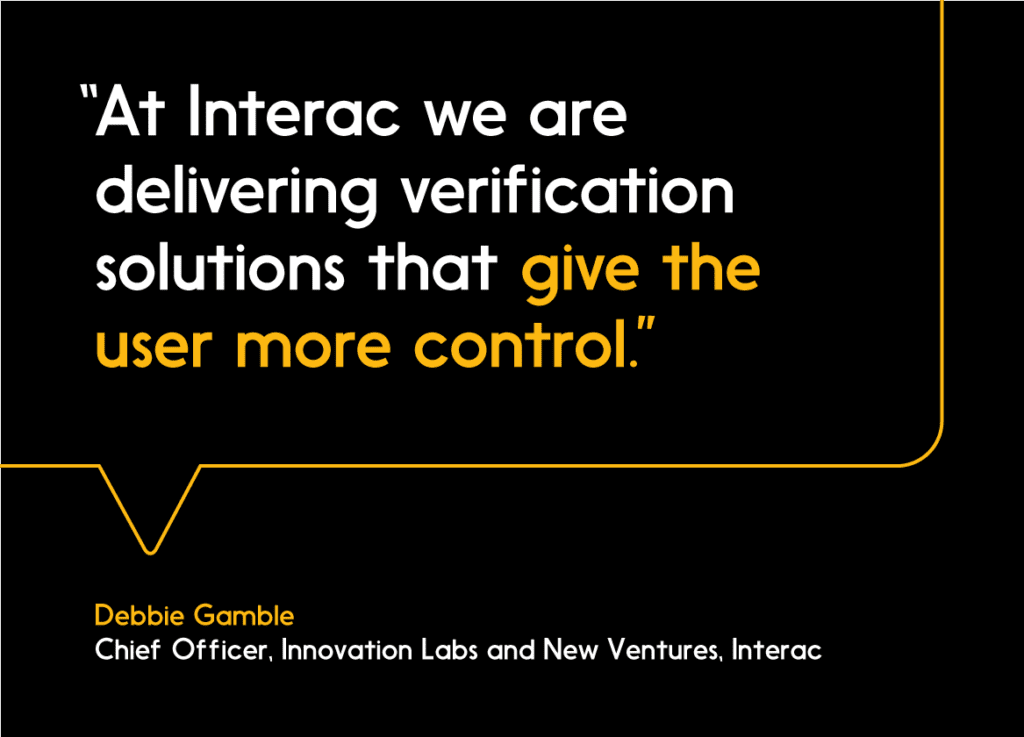 Quote from Debbie Gamble saying "At Interac we are delivering verification solutions that give the user more control"